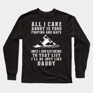 Kayaking Dad Life: Food, Pooping, Naps, and Kayaking! Just Like Daddy Tee - Fun Gift! Long Sleeve T-Shirt